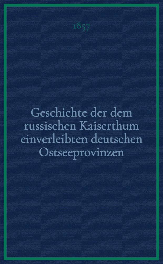 Geschichte der dem russischen Kaiserthum einverleibten deutschen Ostseeprovinzen