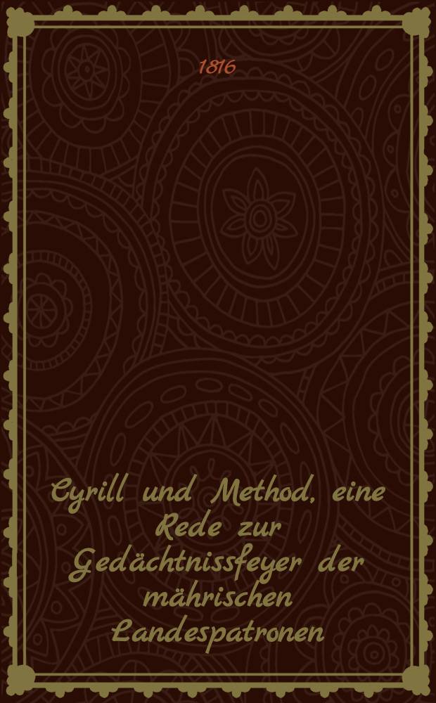 Cyrill und Method, eine Rede zur Gedächtnissfeyer der mährischen Landespatronen
