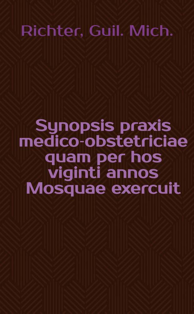 Synopsis praxis medico-obstetriciae quam per hos viginti annos Mosquae exercuit