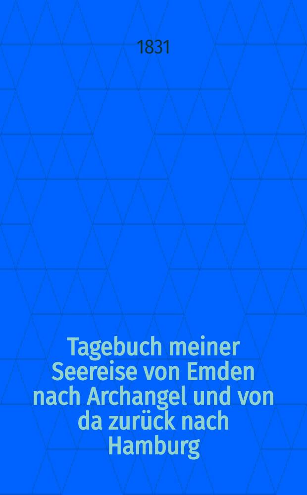 Tagebuch meiner Seereise von Emden nach Archangel und von da zurück nach Hamburg