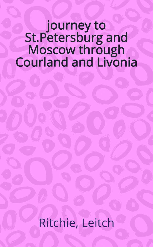 À journey to St.Petersburg and Moscow through Courland and Livonia