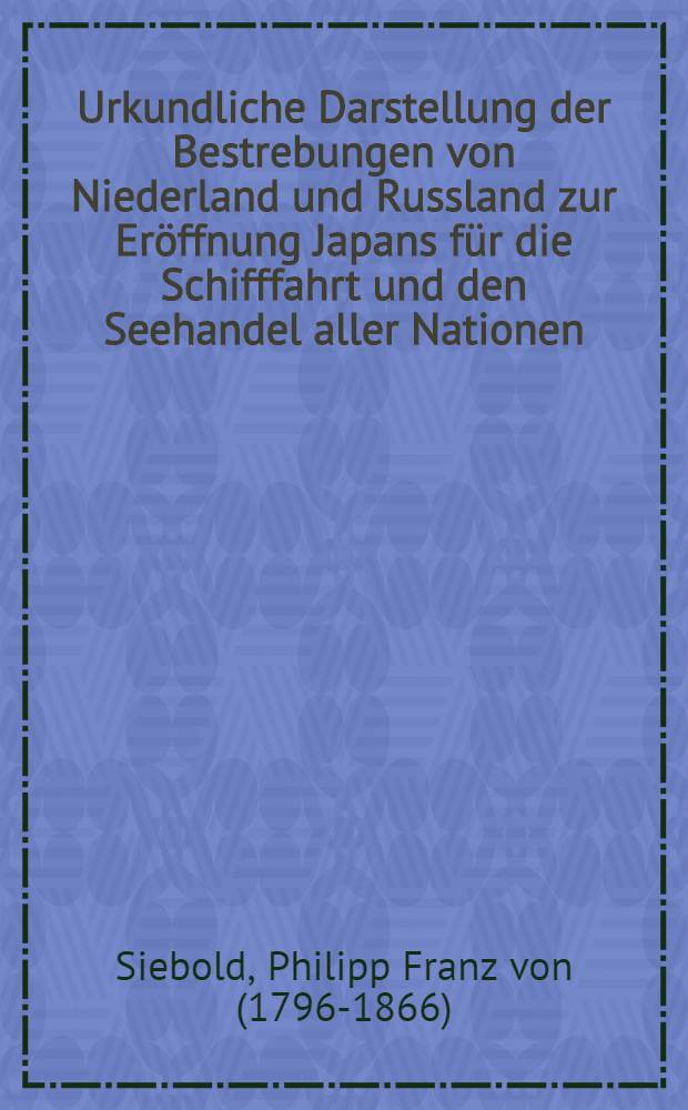 Urkundliche Darstellung der Bestrebungen von Niederland und Russland zur Eröffnung Japans für die Schifffahrt und den Seehandel aller Nationen