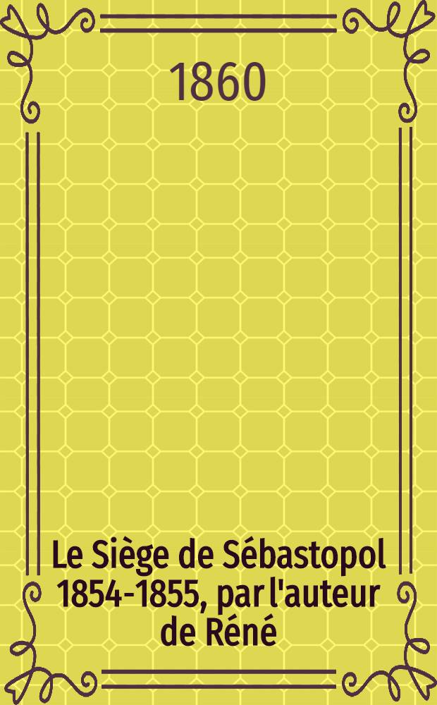 Le Siège de Sébastopol 1854-1855, par l'auteur de Réné