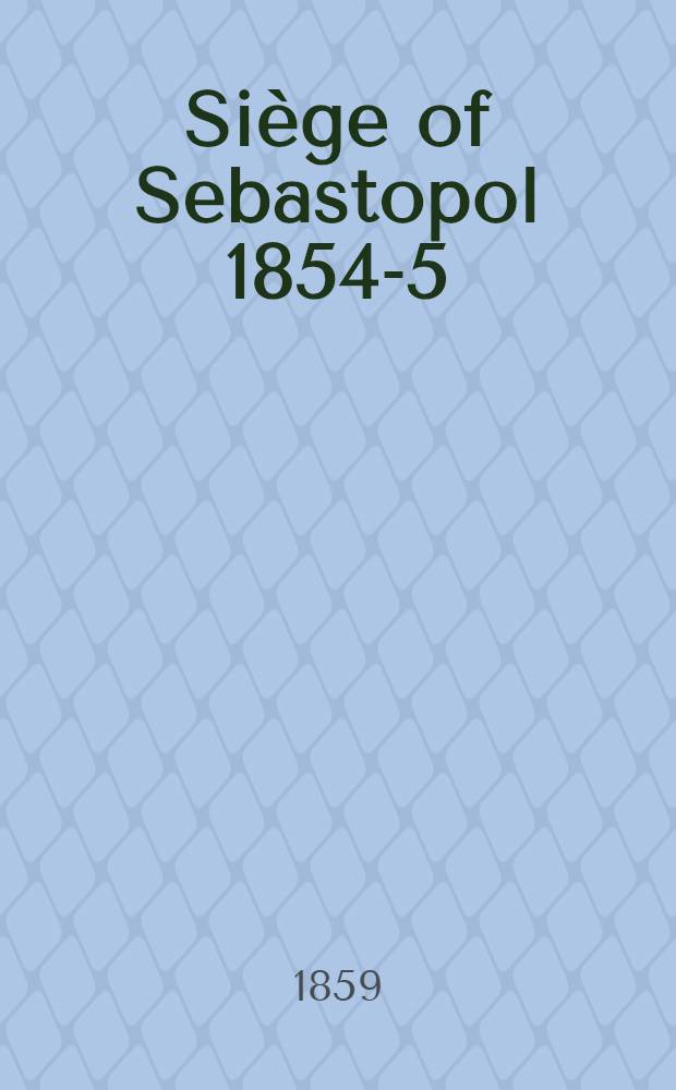 Siège of Sebastopol 1854-5 : Journal of the operations conducted by the corps of Royal engineers. Part.II