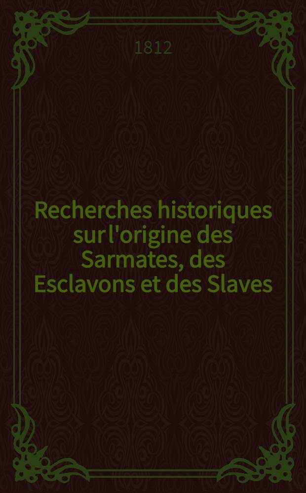 Recherches historiques sur l'origine des Sarmates, des Esclavons et des Slaves