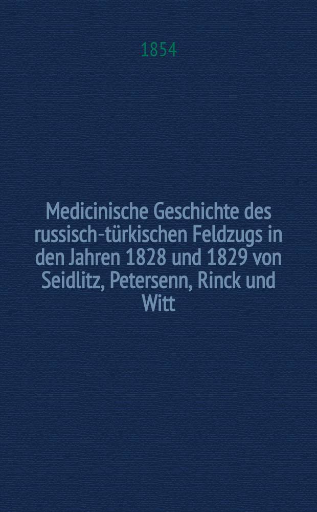 Medicinische Geschichte des russisch-t&uuml;rkischen Feldzugs in den Jahren 1828 und 1829 von Seidlitz, Petersenn, Rinck und Witt