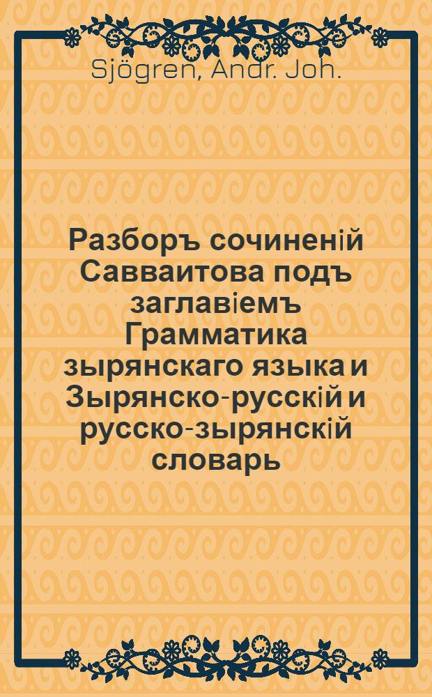 Разборъ сочиненiй Савваитова подъ заглавiемъ Грамматика зырянскаго языка и Зырянско-русскiй и русско-зырянскiй словарь
