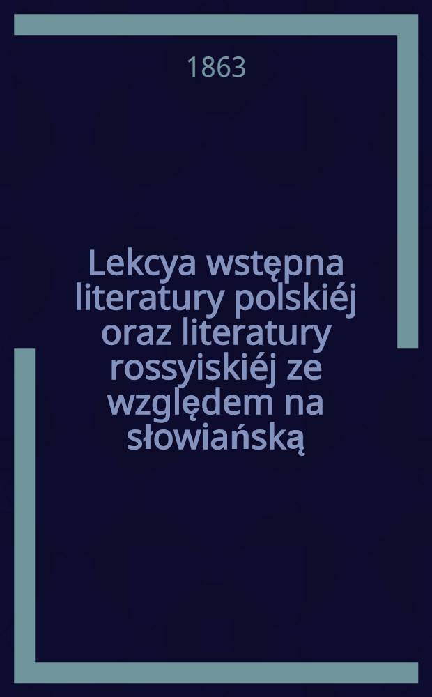 Lekcya wstępna literatury polskiéj oraz literatury rossyiskiéj ze względem na słowiańską