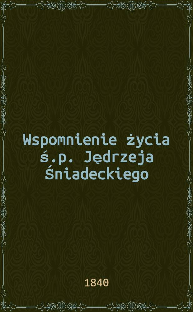Wspomnienie życia ś.p. Jędrzeja Śniadeckiego