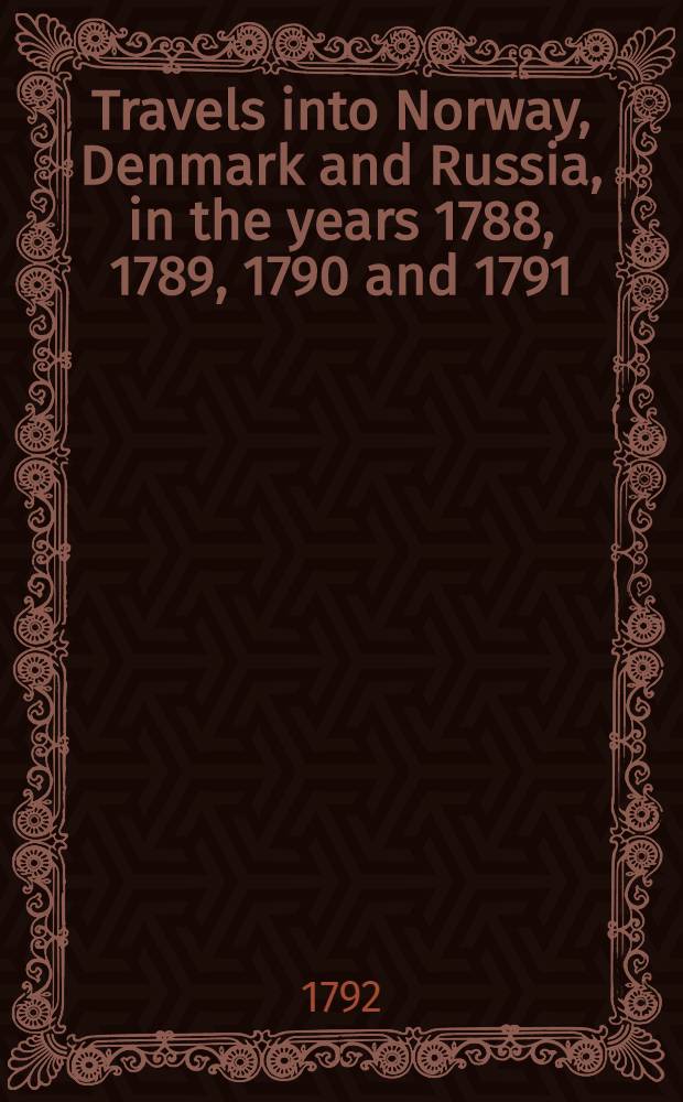 Travels into Norway, Denmark and Russia, in the years 1788, 1789, 1790 and 1791