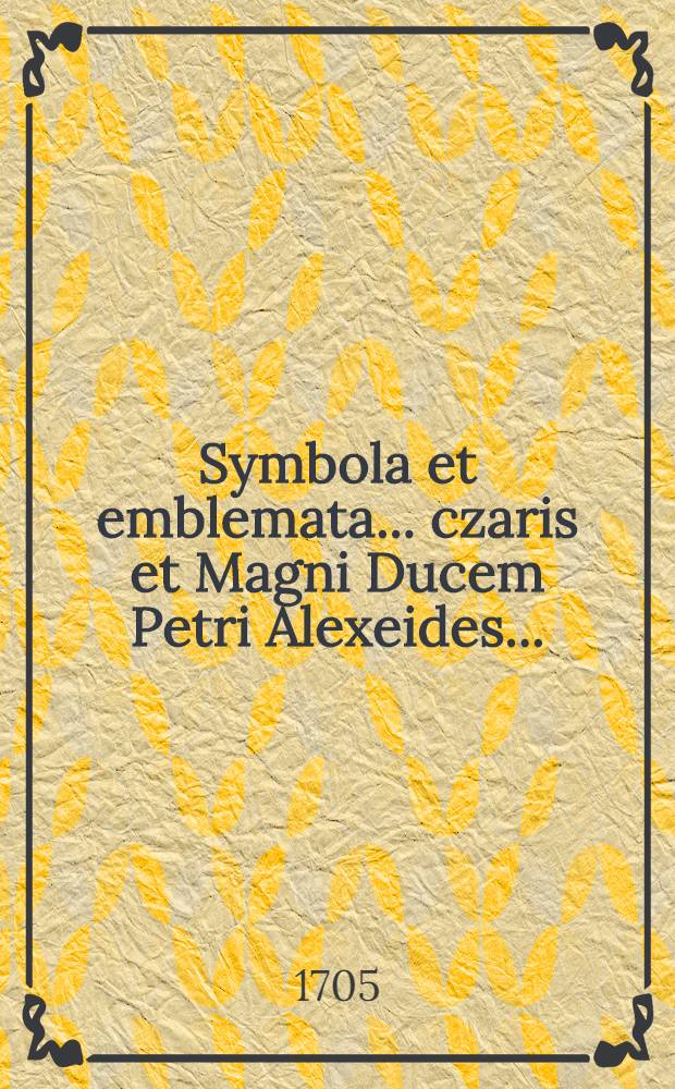 Symbola et emblemata... czaris et Magni Ducem Petri Alexeides...