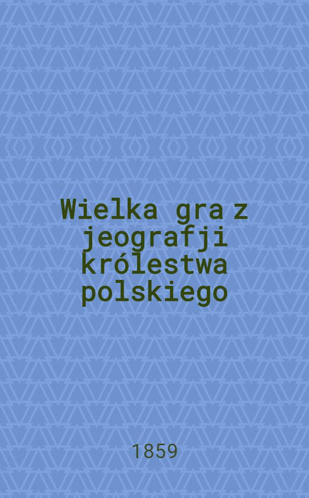 Wielka gra z jeografji królestwa polskiego