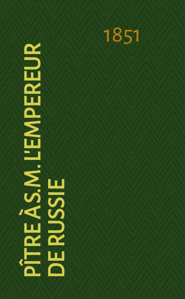 Épître à S.M. l'Empereur de Russie;pour compléter les cent pages décisives