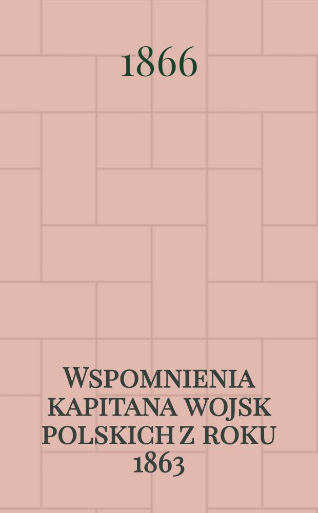 Wspomnienia kapitana wojsk polskich z roku 1863