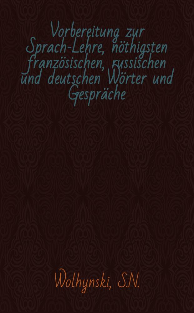 Vorbereitung zur Sprach-Lehre, nöthigsten französischen, russischen und deutschen Wörter und Gespräche