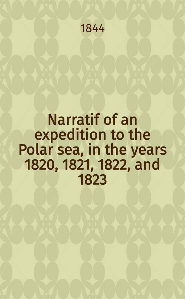 Narratif of an expedition to the Polar sea, in the years 1820, 1821, 1822, and 1823