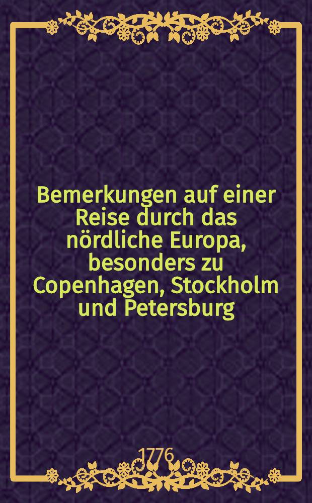 Bemerkungen auf einer Reise durch das nördliche Europa, besonders zu Copenhagen, Stockholm und Petersburg : Aus dem Englischen