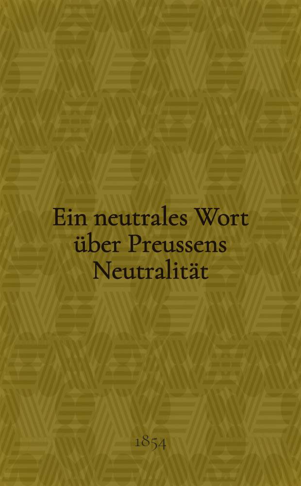 Ein neutrales Wort &uuml;ber Preussens Neutralit&auml;t