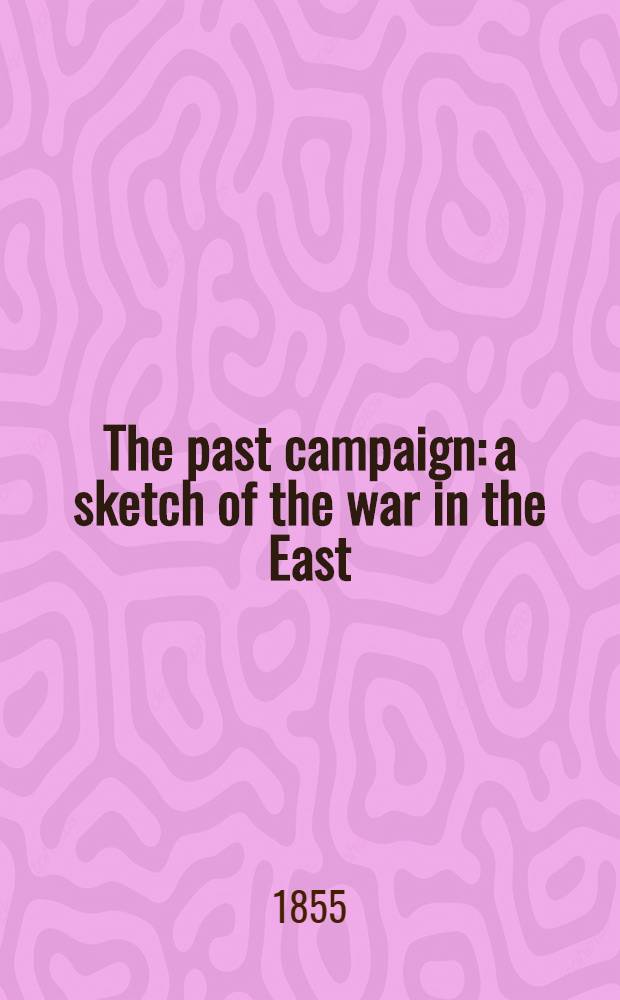 The past campaign: a sketch of the war in the East