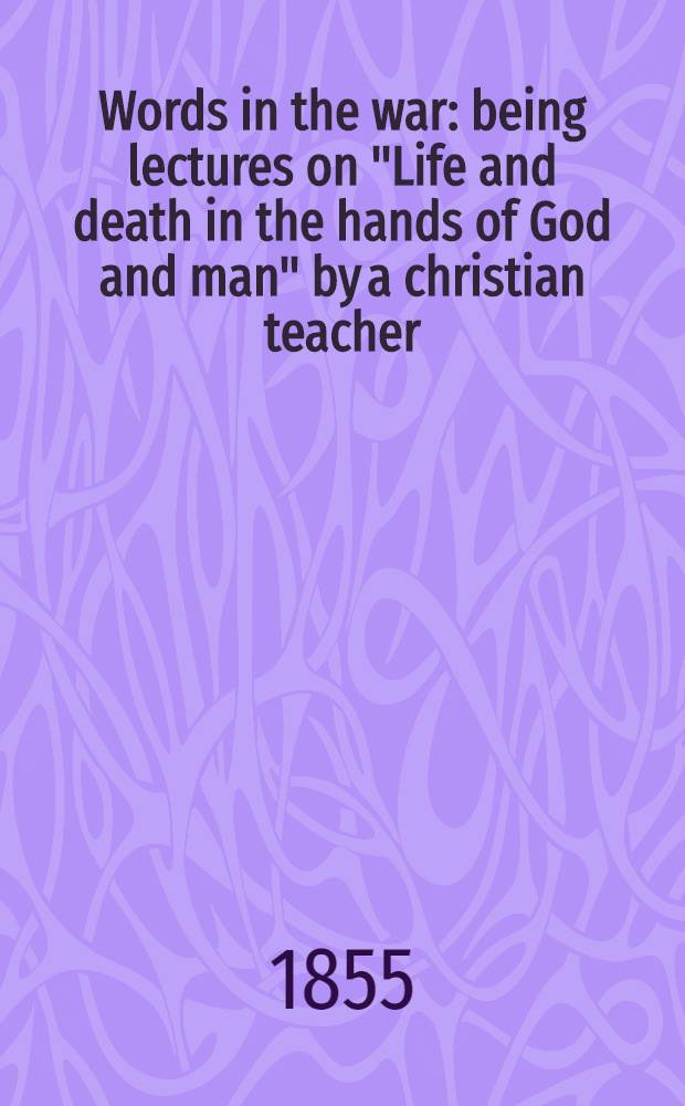 Words in the war: being lectures on "Life and death in the hands of God and man" by a christian teacher