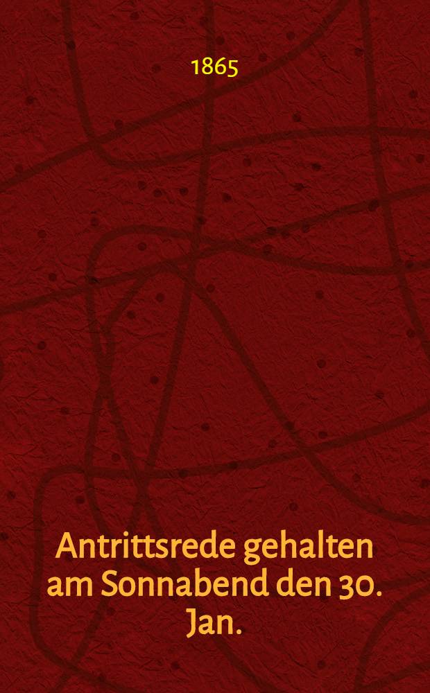 Antrittsrede gehalten am Sonnabend den 30. Jan. (11. Febr.) 1865 in der Odessaer Kreisschule