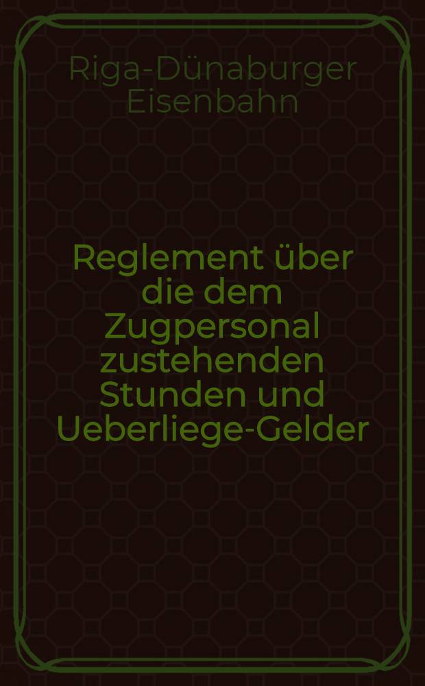 Reglement über die dem Zugpersonal zustehenden Stunden und Ueberliege-Gelder