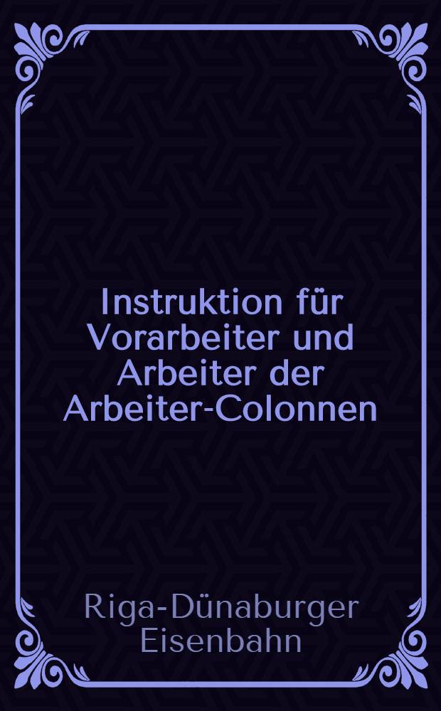Instruktion für Vorarbeiter und Arbeiter der Arbeiter-Colonnen