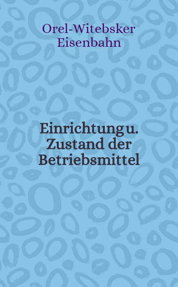 Einrichtung u. Zustand der Betriebsmittel