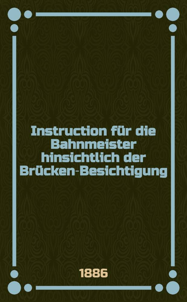 Instruction für die Bahnmeister hinsichtlich der Brücken-Besichtigung