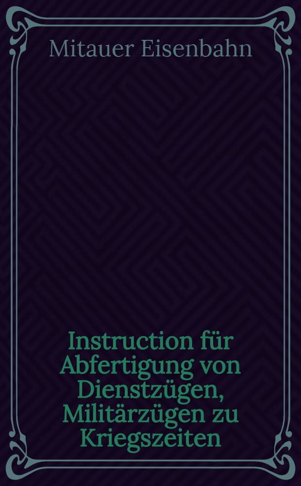 Instruction für Abfertigung von Dienstzügen, Militärzügen zu Kriegszeiten