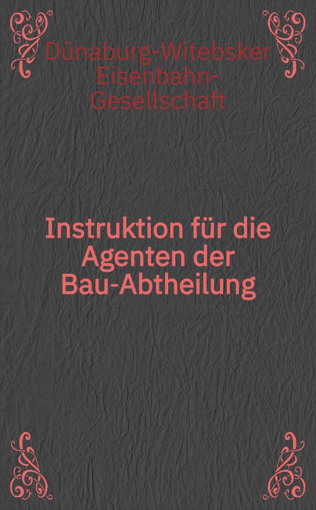 Instruktion für die Agenten der Bau-Abtheilung
