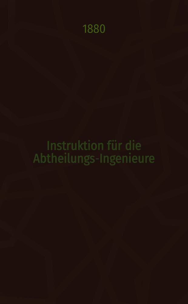 Instruktion f&uuml;r die Abtheilungs-Ingenieure