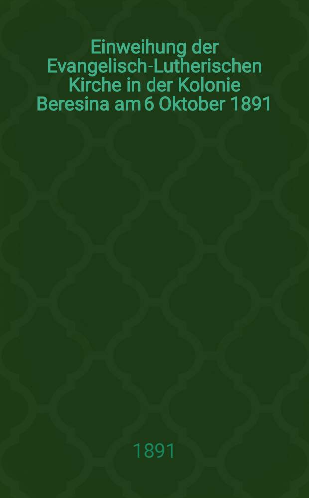 Einweihung der Evangelisch-Lutherischen Kirche in der Kolonie Beresina am 6 Oktober 1891