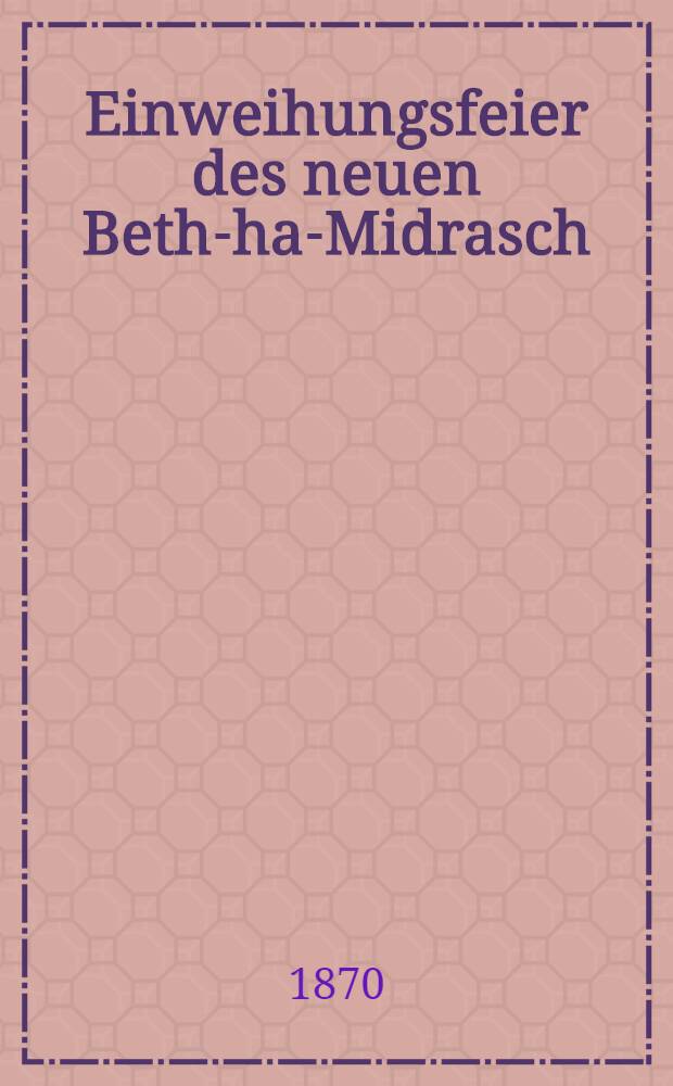 Einweihungsfeier des neuen Beth-ha-Midrasch (Lehr-u. Bethhaus) zu Mitau