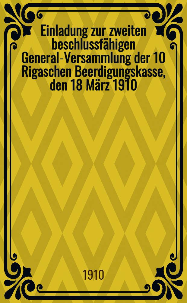 Einladung zur zweiten beschlussfähigen General-Versammlung der 10 Rigaschen Beerdigungskasse, den 18 März 1910