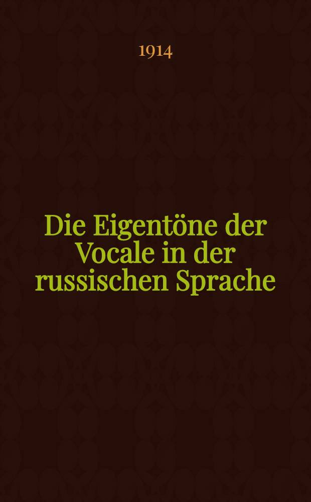 Die Eigentöne der Vocale in der russischen Sprache : Aus dem phonetischen Laboratorium der Universität Kasan