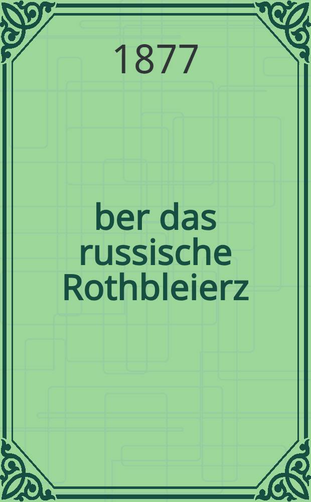 &Uuml;ber das russische Rothbleierz