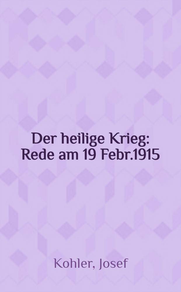 Der heilige Krieg : Rede am 19 Febr.1915