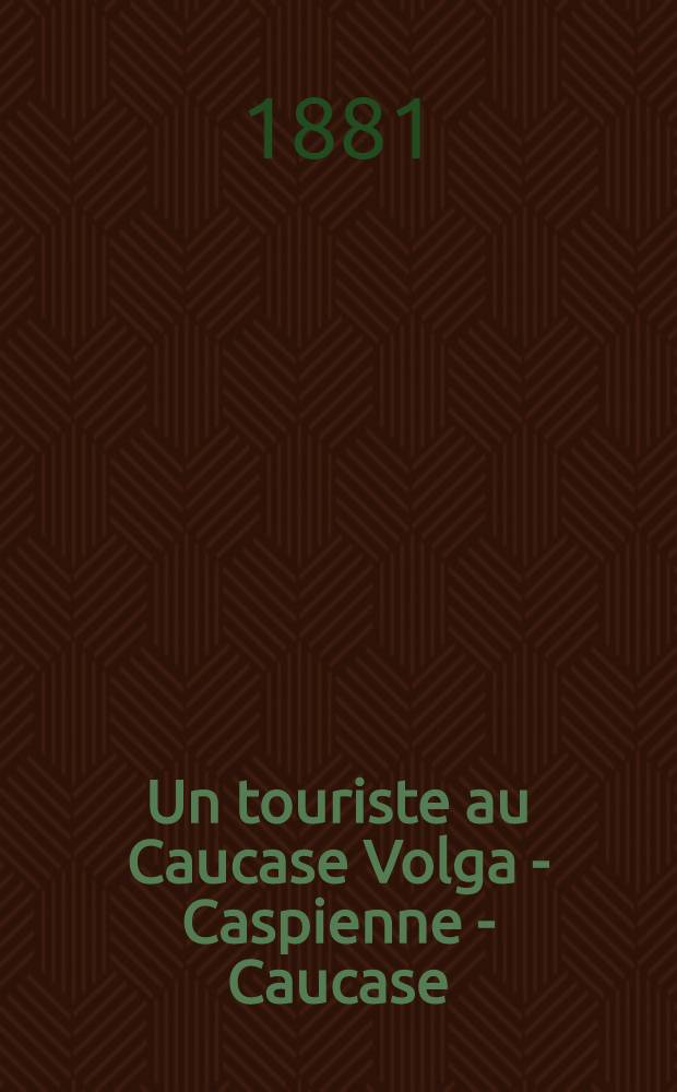 Un touriste au Caucase Volga - Caspienne - Caucase : avec une carte