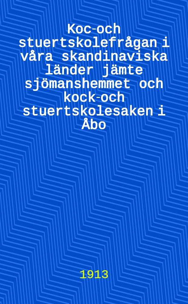 Kock- och stuertskolefrågan i våra skandinaviska länder jämte sjömanshemmet och kock-och stuertskolesaken i Åbo