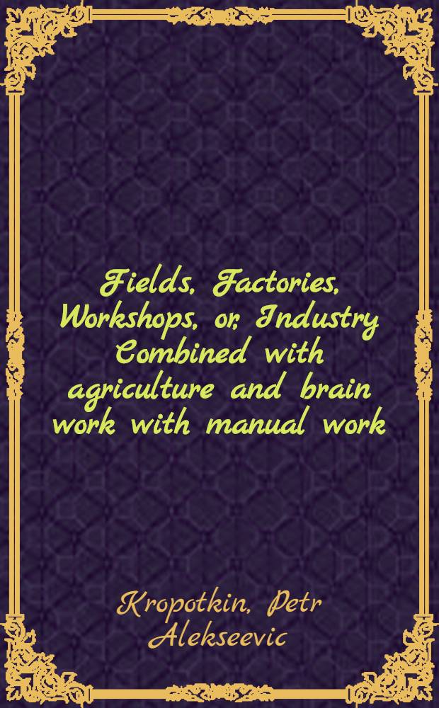 Fields, Factories, Workshops, or, Industry Combined with agriculture and brain work with manual work