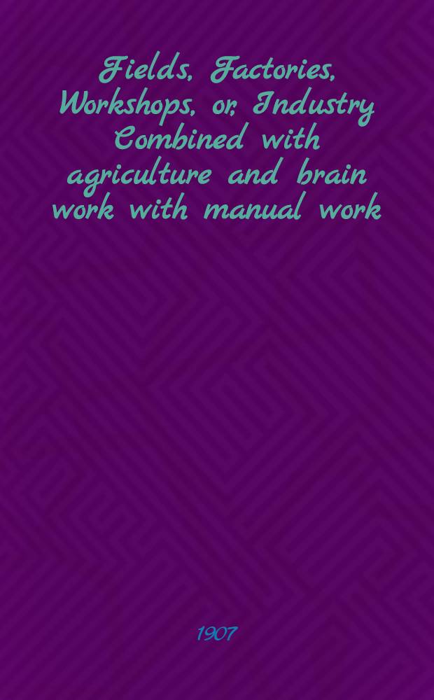 Fields, Factories, Workshops, or, Industry Combined with agriculture and brain work with manual work