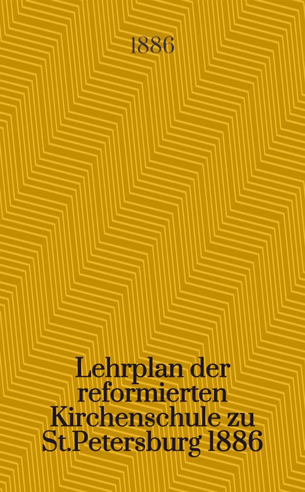 Lehrplan der reformierten Kirchenschule zu St.Petersburg 1886