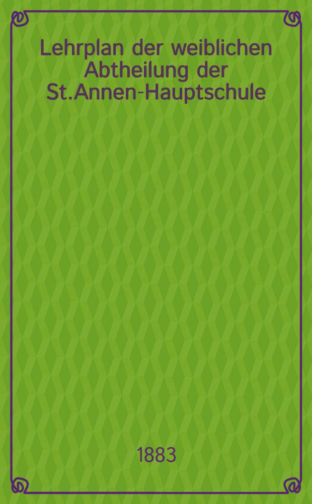 Lehrplan der weiblichen Abtheilung der St.Annen-Hauptschule