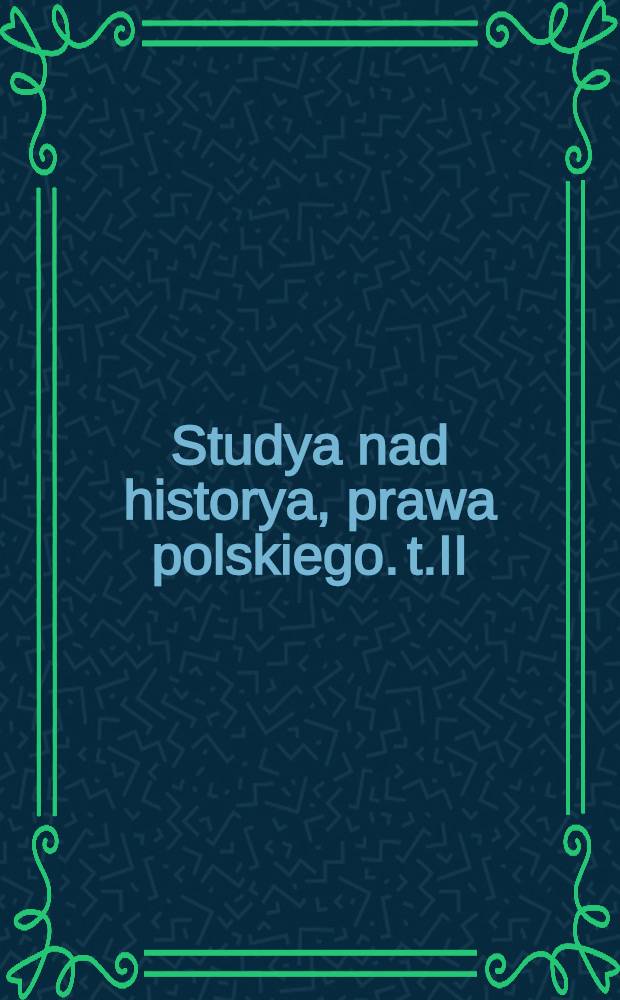 Studya nad historya, prawa polskiego. t.II