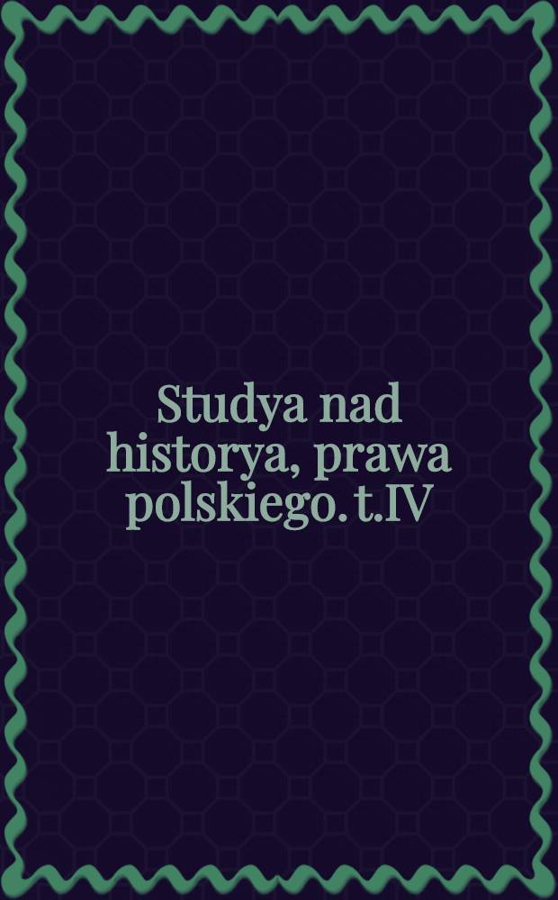 Studya nad historya, prawa polskiego. t.IV