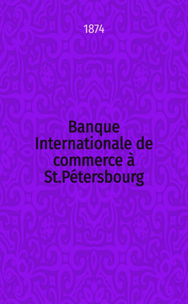 Banque Internationale de commerce à St.Pétersbourg : Compte-rendu des opérations de l'exercice ..