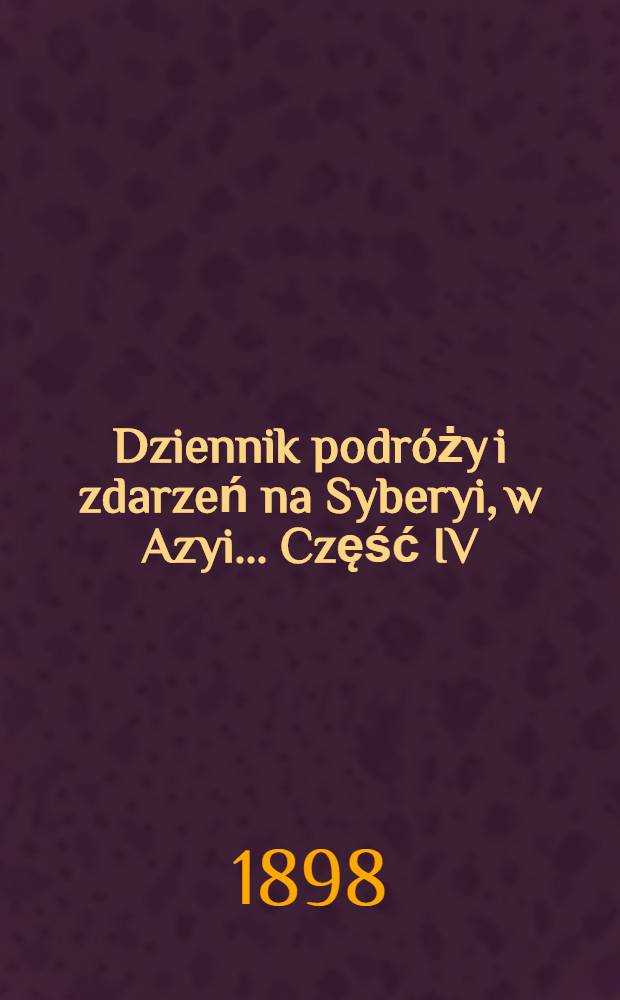 Dziennik podróży i zdarzeń na Syberyi, w Azyi... Część IV