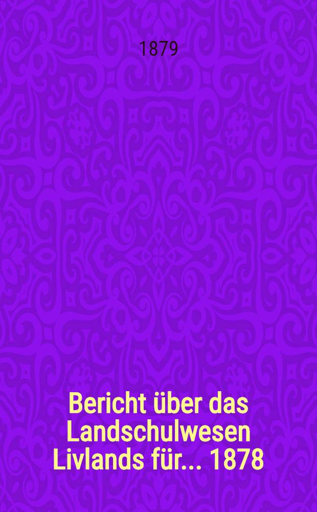 Bericht über das Landschulwesen Livlands für ... 1878/79