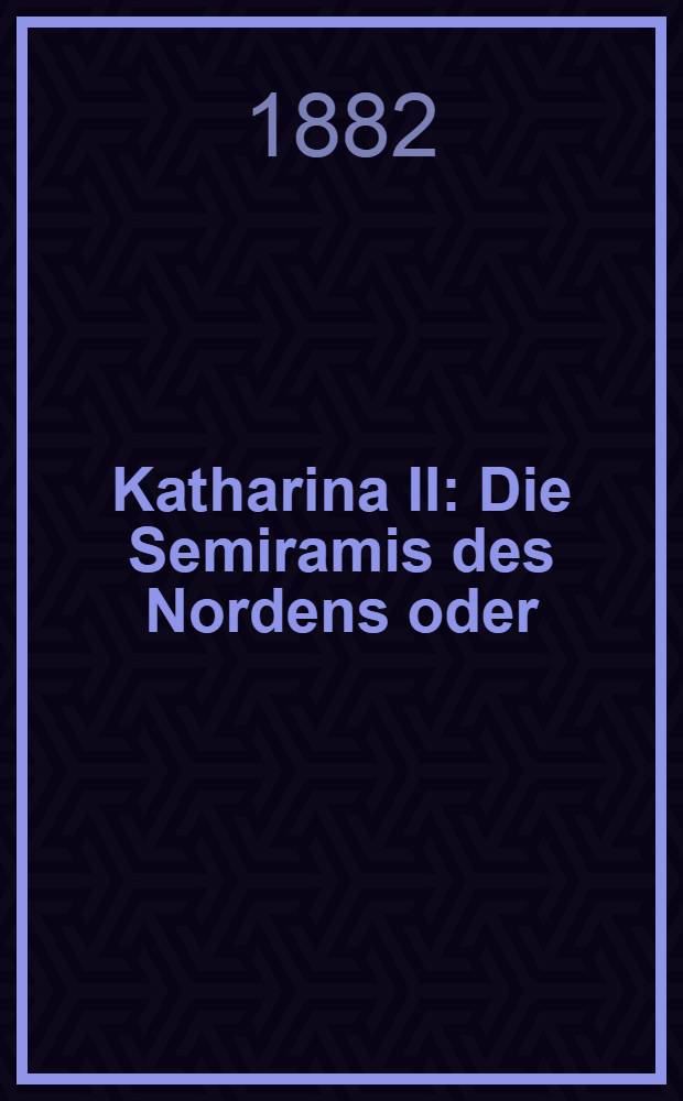 Katharina II : Die Semiramis des Nordens oder:Liebe und Herrschlucht. Vol.3